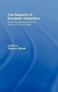 The Disparity of European Integration: Revisiting Neofunctionalism in Honour of Ernst B. Haas