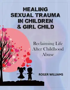 Healing Sexual Trauma in Children & Girl Child : Reclaiming Life After Childhood Abuse