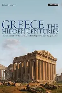 Greece, the Hidden Centuries: Turkish Rule from the Fall of Constantinople to Greek Independence