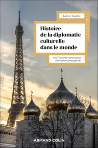 Ludovic Tournès, "Histoire de la diplomatie culturelle dans le monde: Les États entre promotion nationale et propagande"