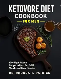 KETOVORE DIET COOKBOOK FOR MEN: 150+ High-Protein Recipes to Burn Fat, Build Muscle, and Boost Stamina