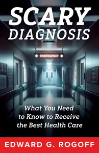 Scary Diagnosis: Navigating Fear, Finding Strength, and Securing the Health Care You Deserve