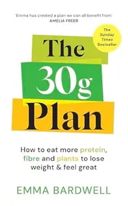 The 30g Plan: How to eat more protein, plants and fibre to lose weight and feel great