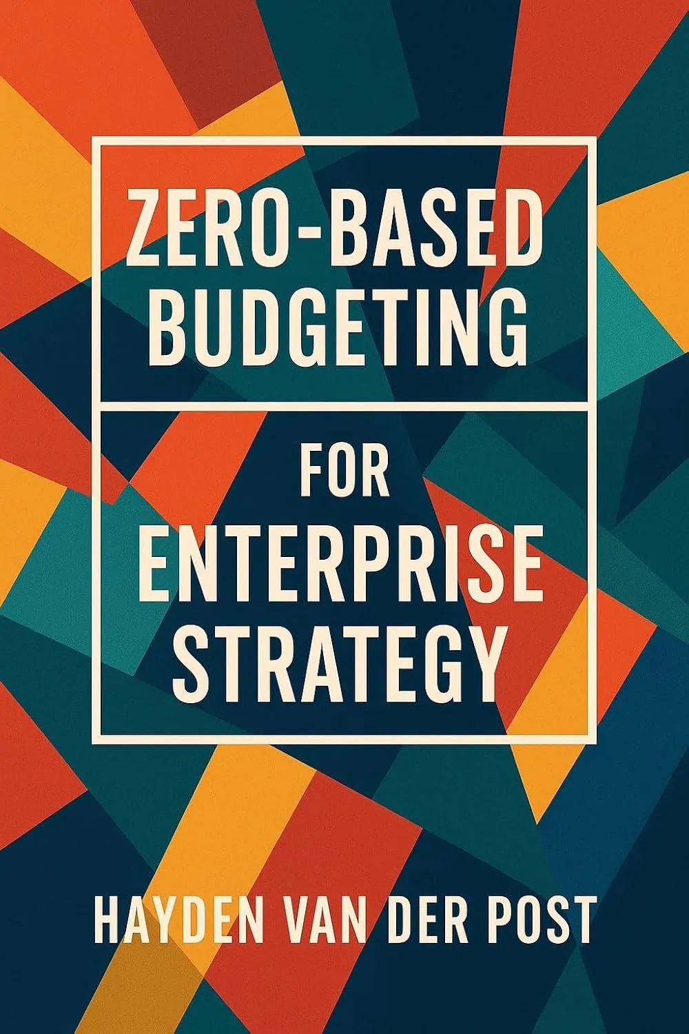 Zero-Based Budgeting for Enterprise Strategy: Aligning Cost Control with Strategic Goals Across Business Units