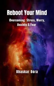 Reboot Your Mind- Overcoming Stress, Worry, Anxiety, and Fear