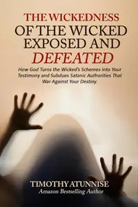 Wickedness of the Wicked Exposed & Defeated