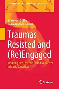 Traumas Resisted and (Re)Engaged: Inquiring into Lost and Found Narratives in Music Education