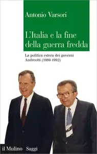 L'Italia e la fine della guerra fredda. La politica estera dei governi Andreotti (1989-1992) - An...