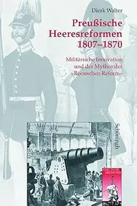 Preußische Heeresreformen 1807-1870: Militärische Innovationen Und Der Mythos Der Roonschen Reform