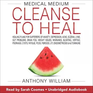 Medical Medium Cleanse to Heal: Healing Plans for Sufferers of Anxiety, Depression, Acne, Eczema, Lyme