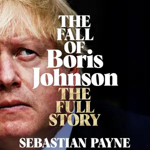 The Fall of Boris Johnson: The Full Story