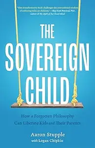 The Sovereign Child: How a Forgotten Philosophy Can Liberate Kids and Their Parents