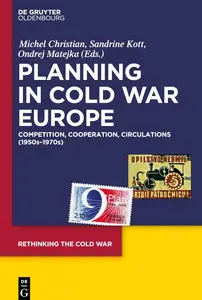 Planning in Cold War Europe: Competition, Cooperation, Circulations (1950s-1970s) (Rethinking the Cold War, 2)