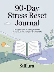 90-Day Stress Reset Journal: Daily Prompts to Clear Your Mind, Improve Focus & Create a Calmer Life