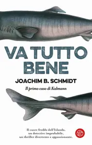 Joachim B. Schmidt - Va tutto bene. Il primo caso di Kalmann