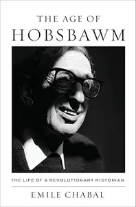 The Age of Hobsbawm: The Life of a Revolutionary Historian