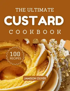 The Ultimate Custard Cookbook : Mouthwatering Custard Recipes for Every Skill Level