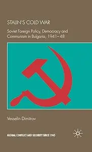 Stalin's Cold War: Soviet Foreign Policy, Democracy and Communism in Bulgaria, 1941-48