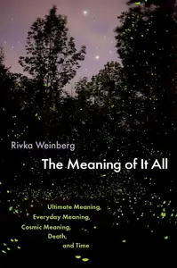 The Meaning of It All: Ultimate Meaning, Everyday Meaning, Cosmic Meaning, Death, and Time