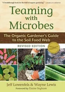 Teaming with Microbes: The Organic Gardener's Guide to the Soil Food Web, Revised Edition [Repost] 