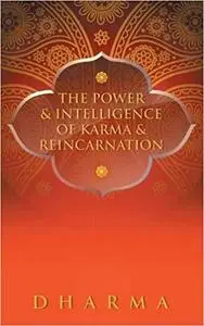 The Power & Intelligence of Karma & Reincarnation
