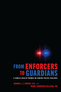 From Enforcers to Guardians : A Public Health Primer on Ending Police Violence