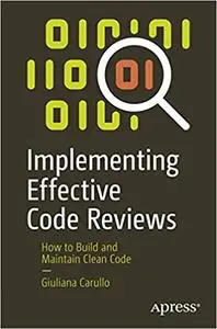 Implementing Effective Code Reviews: How to Build and Maintain Clean Code