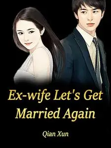 «Ex-wife, Let's Get Married Again» by Qian Xun