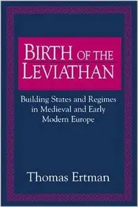Birth of the Leviathan: Building States and Regimes in Medieval and Early Modern Europe by Thomas Ertman