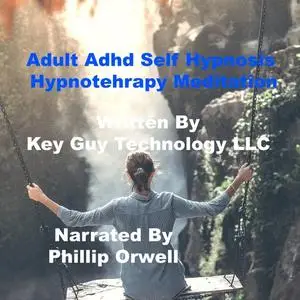 «Adult Adhd Self Hypnosis Hypnotherapy Meditation» by Key Guy Technology LLC