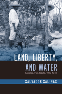 Land, Liberty, and Water : Morelos after Zapata, 1920-1940