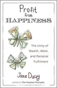 Profit from Happiness: The Unity of Wealth, Work, and Personal Fulfillment