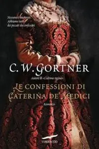 C.W. Gortner - Le confessioni di Caterina de' Medici