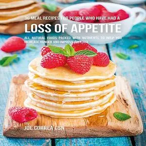 «36 Meal Recipes for People Who Have Had a Loss of Appetite» by Joe Correa CSN