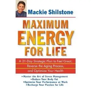 Maximum Energy for Life: A 21-Day Strategic Plan to Feel Great, Reverse the Aging Process, and Optimize Your Health 
