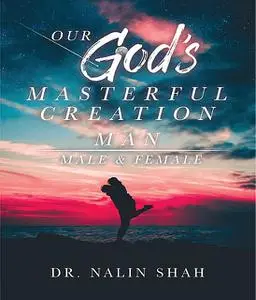 «Our God's Masterful Creation Man» by Nalin Shah