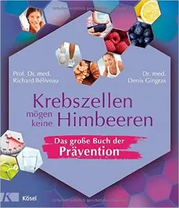 Krebszellen mögen keine Himbeeren - Das große Buch der Prävention