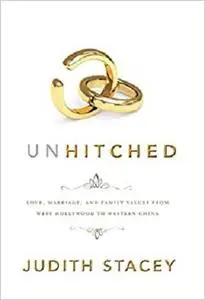 Unhitched: Love, Marriage, and Family Values from West Hollywood to Western China