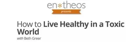 Entheos Academy - How to Live Healthy in a Toxic World