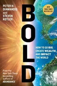 «Bold: How to Go Big, Create Wealth and Impact the World» by Steven Kotler,Peter H. Diamandis