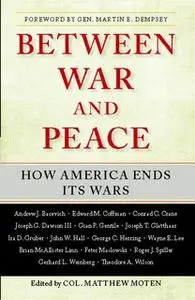 «Between War and Peace: How America Ends Its Wars» by Matthew Moten