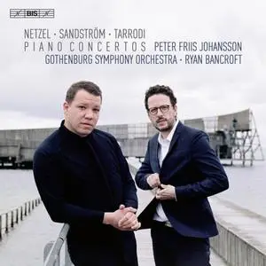 Peter Friis Johansson, Gothenburg Symphony Orchestra & Ryan Bancroft - Netzel, Sandström & Tarrodi: Piano Concertos (2022)