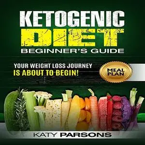 «Ketogenic Diet Beginner’s Guide: Your Weight Loss Journey is About to Begin!» by Katy Parsons