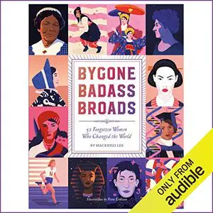 Bygone Badass Broads: 52 Forgotten Women Who Changed the World [Audiobook]