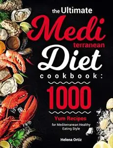 The Ultimate Mediterranean Diet Cookbook: 1000 Yum Recipes for Mediterranean Healthy Eating Style