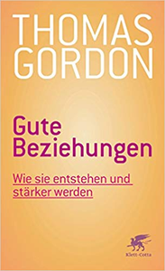 Gute Beziehungen: Wie sie entstehen und stärker werden - Thomas Gordon