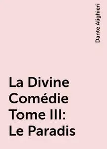 «La Divine Comédie Tome III: Le Paradis» by Dante Alighieri