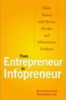 From Entrepreneur to Infopreneur: Make Money with Books, E-books, and Information Products  