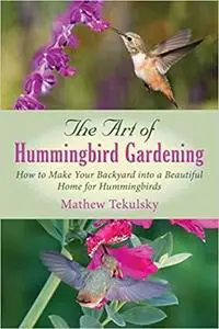 The Art of Hummingbird Gardening: How to Make Your Backyard into a Beautiful Home for Hummingbirds [Repost]