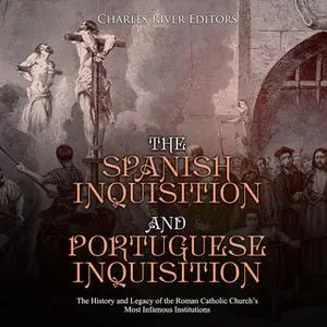 «The Spanish Inquisition and Portuguese Inquisition: The History and Legacy of the Roman Catholic Church’s Most Infamous